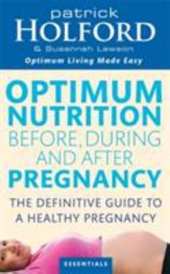 Optimum Nutrition Before, During and After Pregnancy: Achieve Optimum Well-Bein