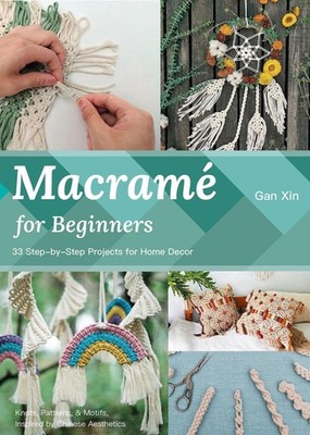 Macrame for Beginners: 33 Step-by-Step Projects for Home Decor by Xin Gan Paperb