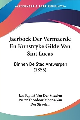 Jaerboek Der Vermaerde En Kunstryke Gilde Van Sint Lucas: Binnen De Stad Antwerp