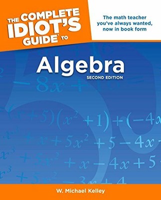The Complete Idiot's Guide to Algebra (Complete  by W. Michael Kelley 1592576486