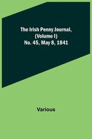 Various | The Irish Penny Journal, (Volume I) No. 45, May 8, 1841 | Taschenbuch