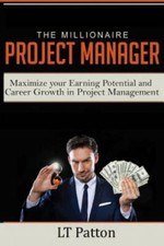 The Millionaire Project Manager: Maximize Your Earning Potential and Career G...