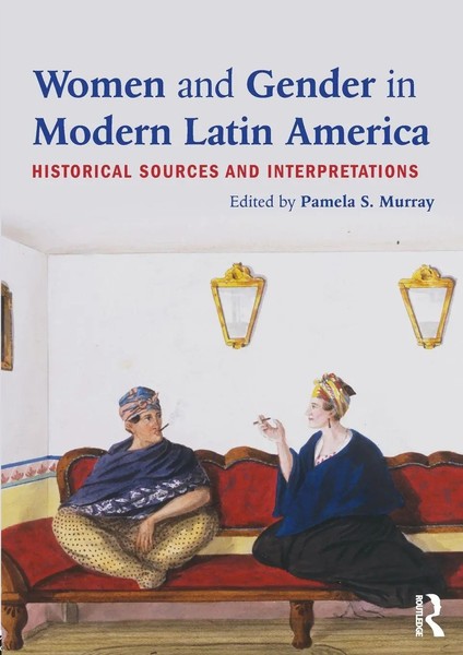 Women And Gender In Modern Latin America Historical Sources And Interpretations-image