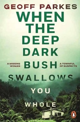 Geoff Parkes When the Deep, Dark Bush Swallows You Whole (Paperback)