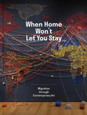 When Home Won't Let You Stay : Migration Through Contemporary Art by Ruth ...
