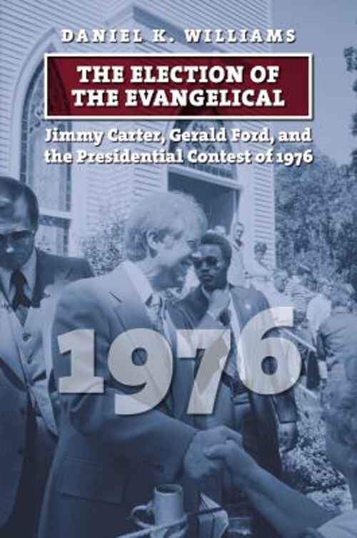 The Election of the Evangelical : Jimmy Carter, Gerald Ford, and