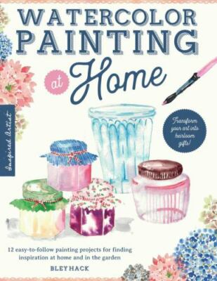 Watercolor Painting at Home: Easy-to-follow painting projects inspired by the co