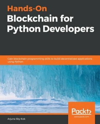 Hands-On Blockchain for Python Developers by Arjuna Sky Kok: New