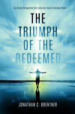 The Triumph of the Redeemed: An Eternal Perspective that Calms Our Fears in...