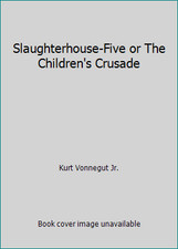 Slaughterhouse-Five or The Children's Crusade by Kurt Vonnegut Jr.