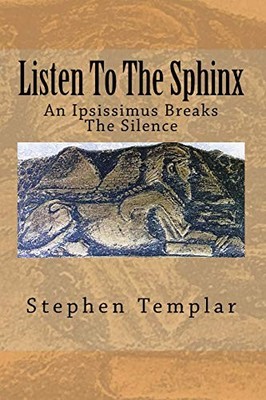 LISTEN TO THE SPHINX: AN IPSISSIMUS BREAKING THE SILENCE By Templar Stephen W