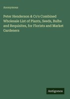 Anonymous | Peter Henderson & Co's Combined Wholesale List Of Plants, Seeds,...