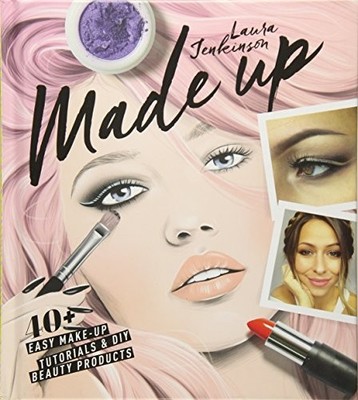 Made Up: 40+ Easy Make-Up Tutorials & DIY Beauty P by Laura Jenkinson 1784880345
