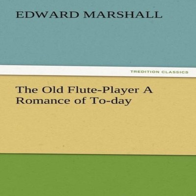 The Old Flute-Player a Romance of To-Day Edward Marshall Paperbac