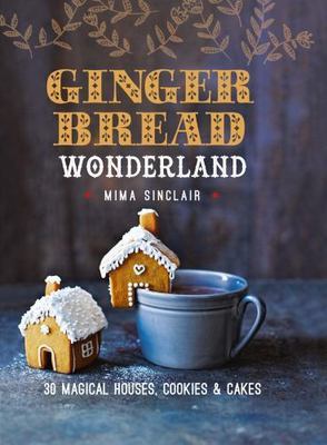 Gingerbread Wonderland: 30 Magical Houses, Cookies, and Cakes