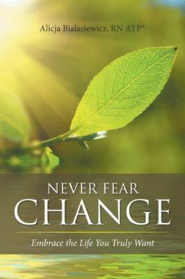 Never Fear Change : Embrace the Life You Truly Want, Paperback by Bialasiewic...