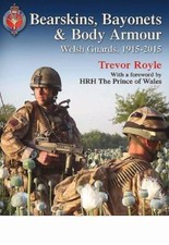 Bearskins, Bayonets & Body Armour: Welsh Guards, 1915-2015 by Trevor Royle...