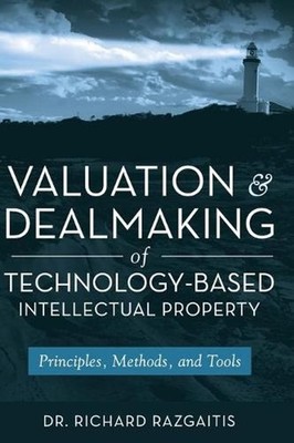 Valuation and Dealmaking of Technology-Based Intellectual Property: Principles,