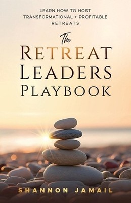 The Retreat Leaders Playbook: Learn to Host Transformational + Profitable Retrea