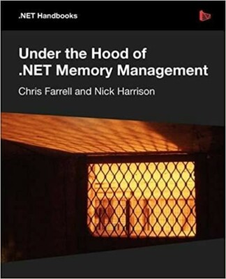 Under the Hood of .Net Memory Management by Chris Farrell: New