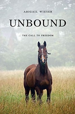 UNBOUND: THE CALL TO FREEDOM By Abigail Joy Wieser **BRAND NEW**