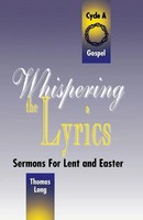 Whispering The Lyrics Sermons For Lent And Easter: Cycle A, Gospel Texts Long