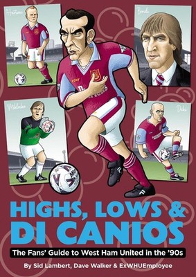 Highs, Lows & Di Canios: The Fans' Guide to West Ham United in the '90s by Sid L