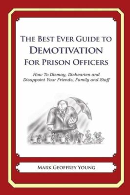 The Best Ever Guide To Demotivation For Prison Officers: How To Dismay, Dis...