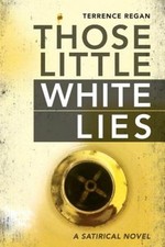 Those Little White Lies: A Satirical Novel by Terrence Regan [Paperback]