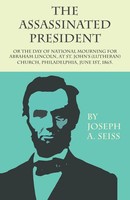 Joseph Augustus Seiss | The Assassinated President - Or The Day Of National...