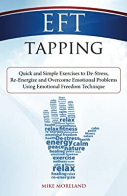 EFT Tapping : Quick and Simple Exercises to de-Stress, Re-Energiz