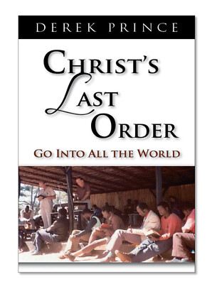 Christ's Last Order: Go Into All the World - by Derek Prince