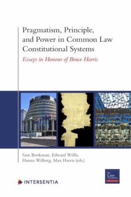Pragmatism, Principle, and Power in Common Law Constitutional Systems: Essays i