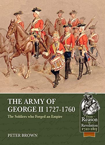 The Army of George II 1727-1760: The Soldiers who Forged an... - Brown, Peter