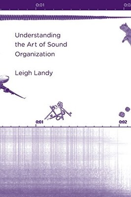UNDERSTANDING THE ART OF SOUND ORGANIZATION (MIT PRESS) By Leigh Landy BRAND NEW