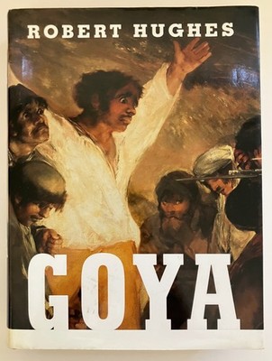 Goya by Robert Hughes  2003 Hardcover First Edition With Dust Jacket