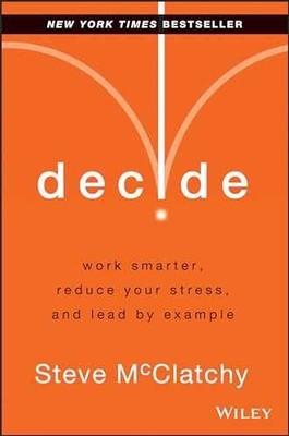 Decide: Work Smarter, Reduce Your - Hardcover, by McClatchy Steve - Very Good b