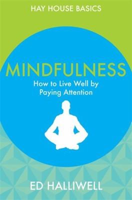 Mindfulness: How to Live Well by Paying Attention by Halliwell, Ed