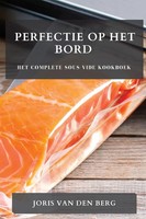 Perfectie Op Het Bord | Het Complete Sous-Vide Kookboek | Joris Van den Berg