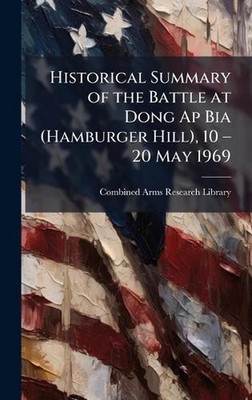 Historical Summary of the Battle at Dong Ap Bia (Hamburger Hill), 10 '' 20 May 19