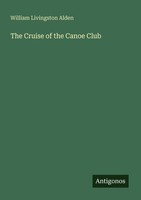 The Cruise Of The Canoe Club William Livingston Alden