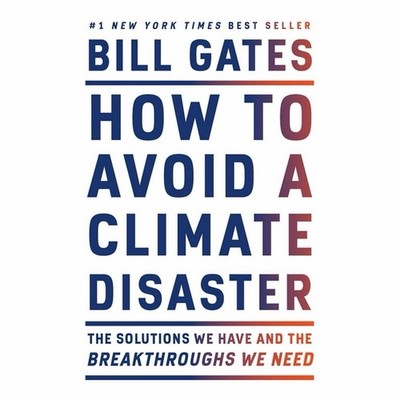 How to Avoid a Climate Disaster : The Solutions We Have and the Breakthroughs We