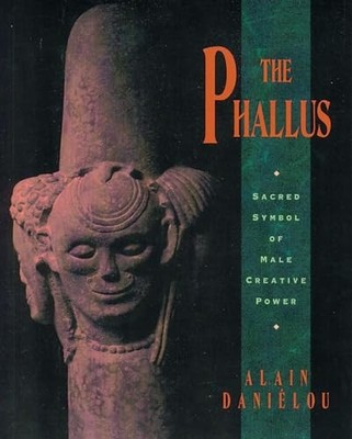 The Phallus: Sacred Symbol of Male Creative Power by Dani�lou