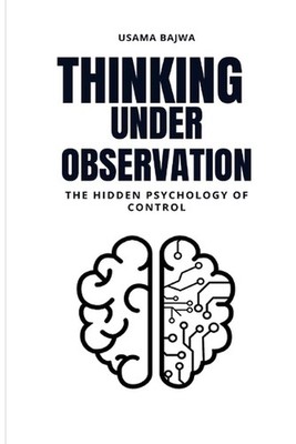 Thinking Under Observation: The Hidden Psychology of Control by Usama Bajwa Pape
