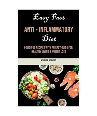 Easy Fast Anti - Inflammatory Diet: Delicious Recipes With an Easy Guide for, He