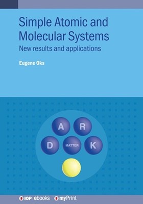 Simple Atomic and Molecular Systems: New results and applications by Eugene Oks
