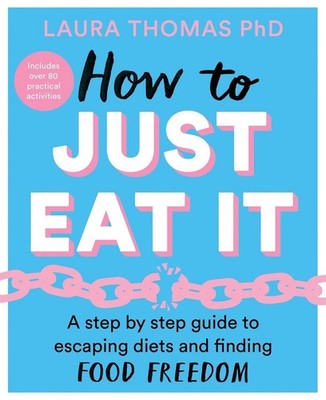 How to Just Eat It: A Step-by-Step Guide to Escaping Diets and Finding Food Free