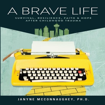 A Brave Life Survival Resilience Faith and Hope after Childhood T