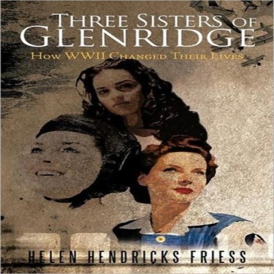 Three Sisters of Glenridge How WWII Changed Their Lives Helen Hen