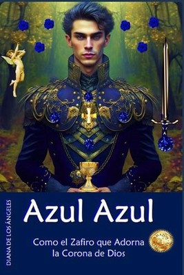 Azul Azul: Como el Zafiro que Adorna la Corona de Dios! by Diana de Los ?ngeles